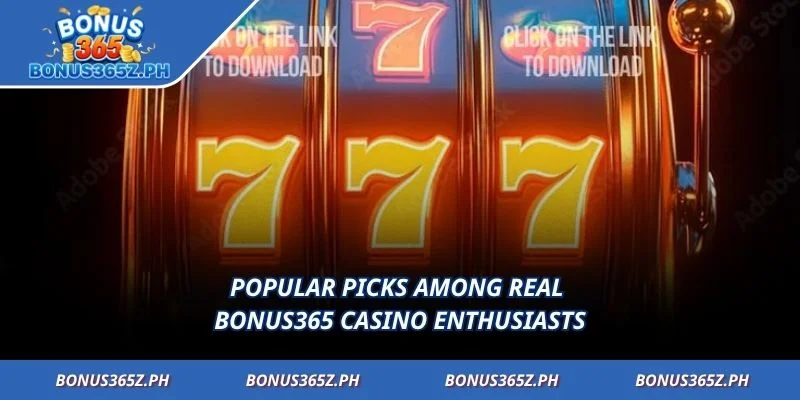 Popular picks among real Bonus365 Casino enthusiasts