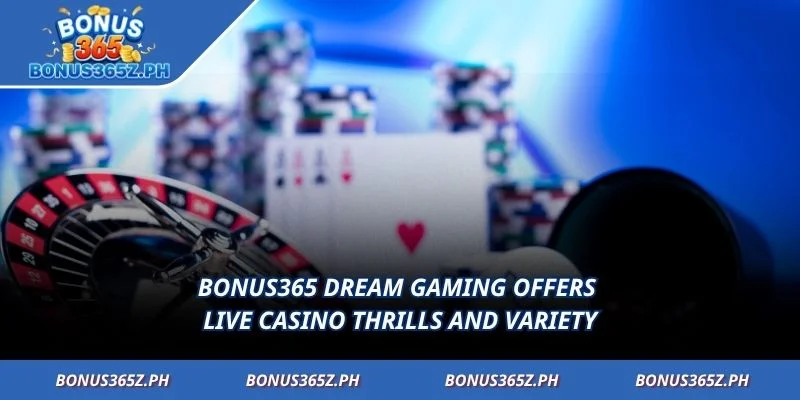 Bonus365 Dream Gaming offers live casino thrills and variety