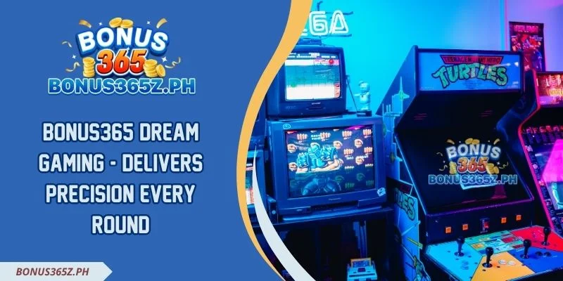 Bonus365 Dream Gaming - Delivers Precision Every Round