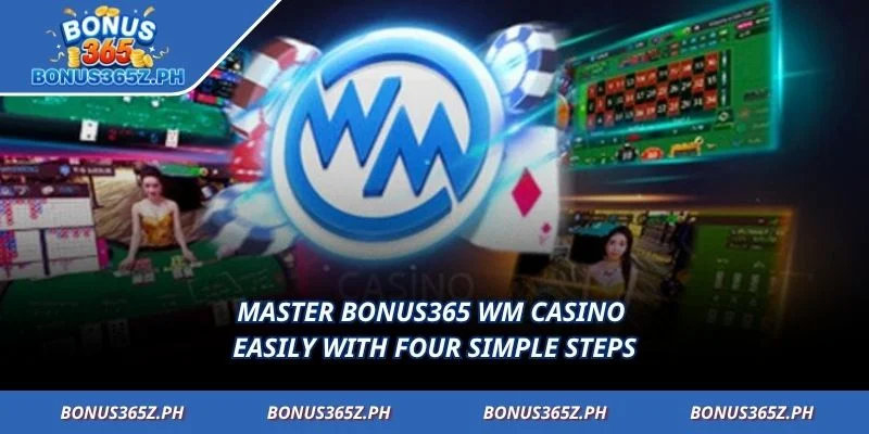 Master Bonus365 WM Casino easily with four simple steps