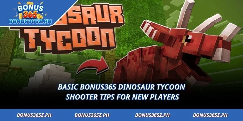 Basic Bonus365 Dinosaur Tycoon shooter tips for new players