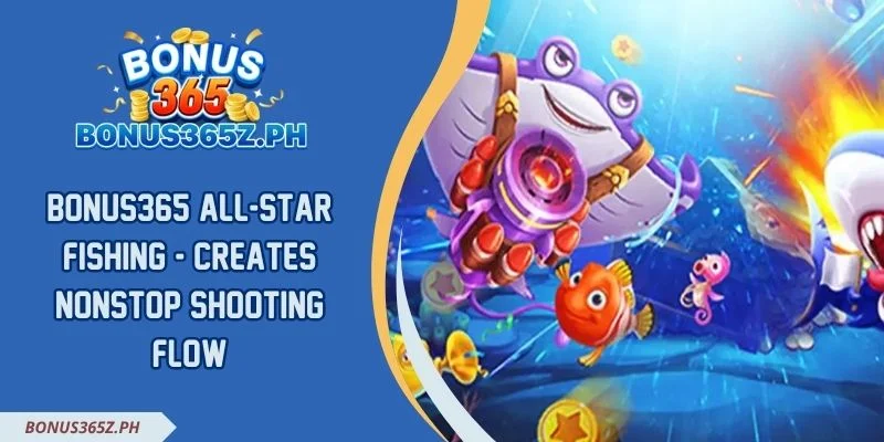 Bonus365 All-Star Fishing - Creates Nonstop Shooting Flow