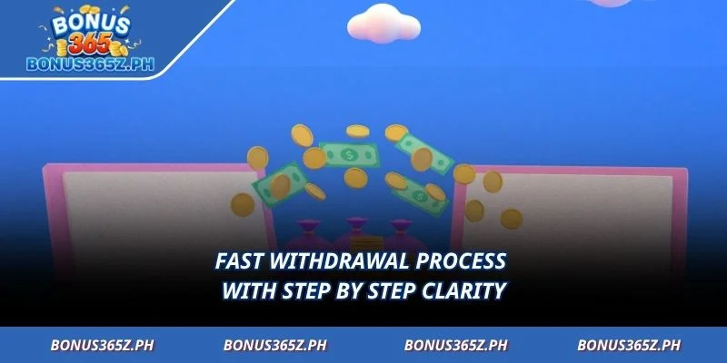 Fast withdrawal process with step by step clarity