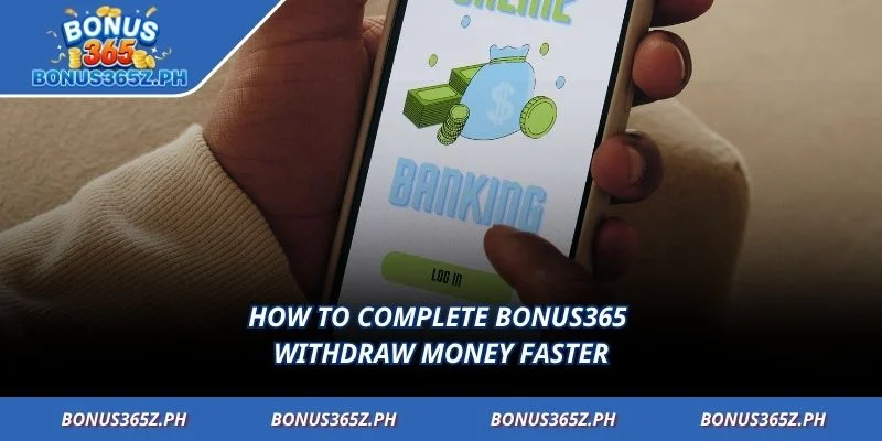 How to complete Bonus365 withdraw money faster