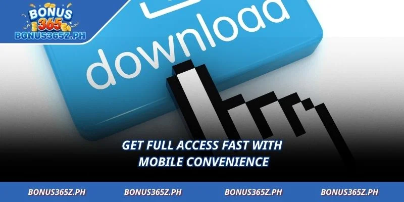 Get full access fast with mobile convenience