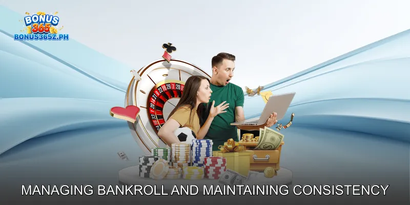 Managing Bankroll and Maintaining Consistency